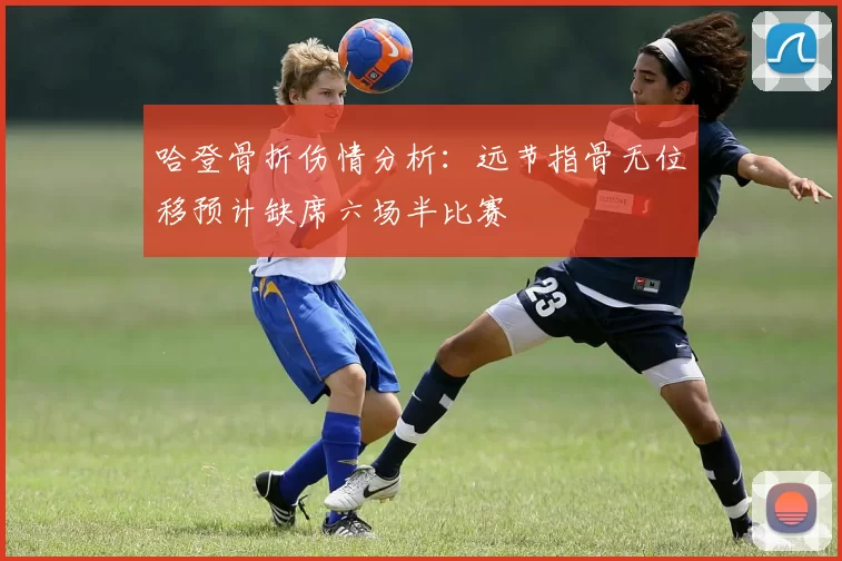 哈登骨折伤情分析：远节指骨无位移预计缺席六场半比赛